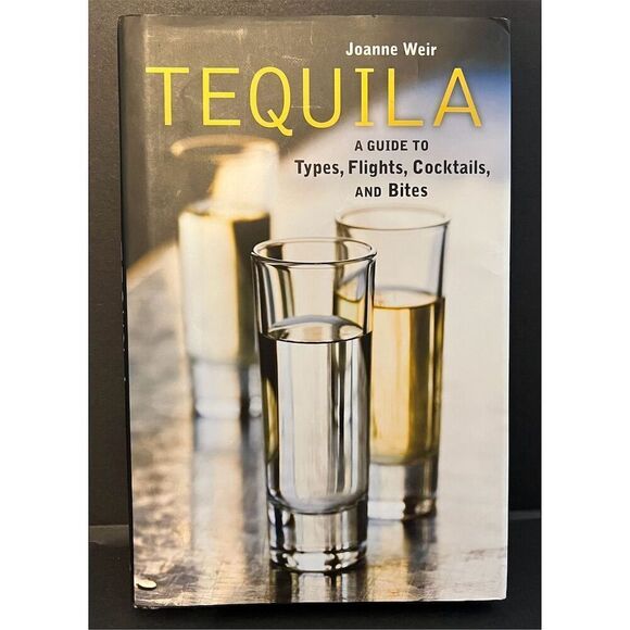 Tequila: A Guide to Types, Flights, Cocktails, and Bites by Joanne Weir - Picture 1 of 2